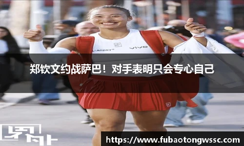 郑钦文约战萨巴！对手表明只会专心自己